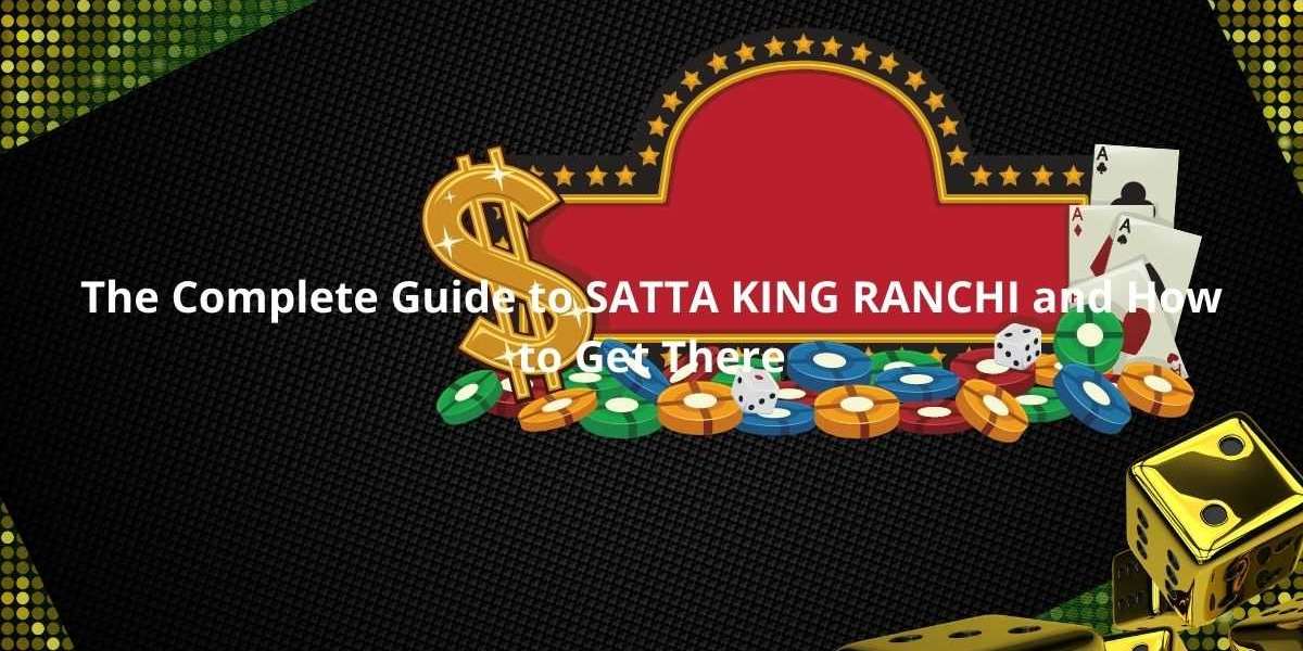 The Complete Guide to SATTA KING RANCHI and How to Get There