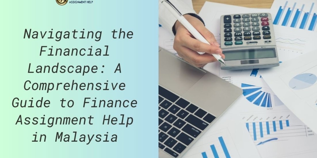 Navigating the Financial Landscape: A Comprehensive Guide to Finance Assignment Help in Malaysia