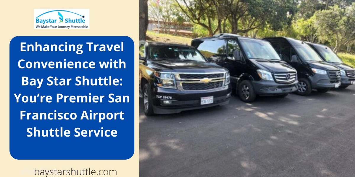 Enhancing Travel Convenience with Bay Star Shuttle: You’re Premier San Francisco Airport Shuttle Service