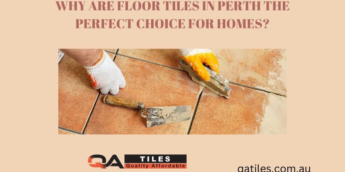 Why Are Floor Tiles in Perth the Perfect Choice for Homes?